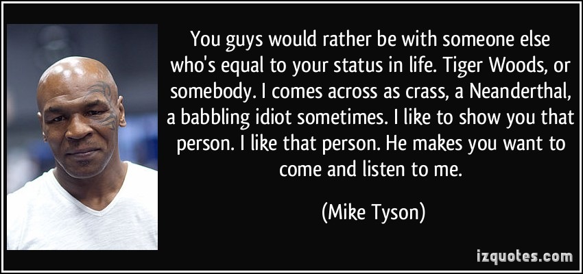 quote-you-guys-would-rather-be-with-someone-else-who-s-equal-to-your-status-in-life-tiger-woods-or-mike-tyson-274462 quote-you-guys-would-rather-be-with-someone-else-who-s-equal-to-your-status-in-life-tiger-woods-or-mike-tyson-274462