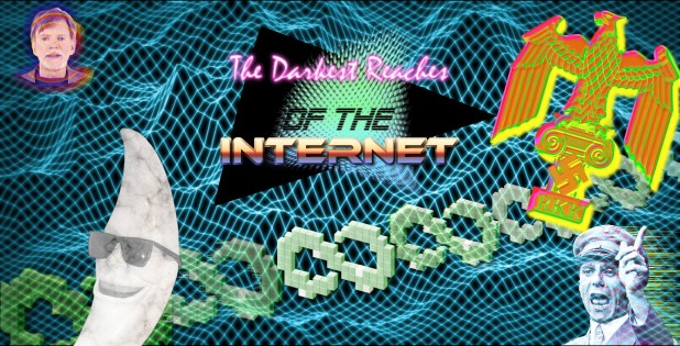 the darkest reaches of the internet